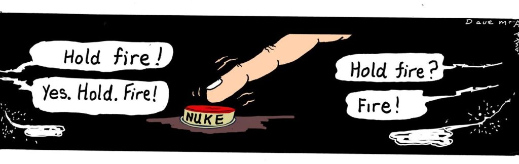 A finger hovers over a button designed to trigger a nuclear missile launch and the fate of mankind hangs on the word “Fire”, a word now associated with potential global conflagration.
Even if the instruction is “Hold fire!”, there is some evidence the brain envisages this command in the first nanosecond as “Fire” in order to process the decision of not firing.